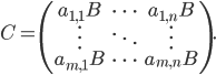  C = \begin{pmatrix} a_{1,1} B & \cdots & a_{1,n} B \\ \vdots & \ddots & \vdots \\ a_{m,1} B & \cdots & a_{m,n} B \end{pmatrix}. 