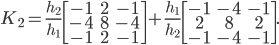  K_2 = \frac{h_2}{h_1} \begin{bmatrix} -1&2&-1 \\ -4&8&-4 \\ -1&2&-1 \end{bmatrix} + \frac{h_1}{h_2} \begin{bmatrix} -1&-4&-1 \\ 2&8&2 \\ -1&-4&-1 \end{bmatrix}. 
