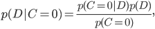 p(D|C=0) = \frac{p(C=0|D) p(D)}{p(C=0)},