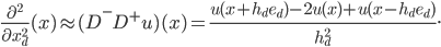  \frac{\partial^2}{\partial x_d^2}(x) \approx (D^- D^+ u)(x) = \frac{u(x + h_d e_d) - 2 u(x) + u(x - h_d e_d)}{h_d^2}. 