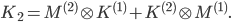  K_2 = M^{(2)} \otimes K^{(1)} + K^{(2)} \otimes M^{(1)}. 