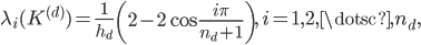  \lambda_i(K^{(d)}) = \frac{1}{h_d} \, \left(2 - 2 \cos \frac{i \pi}{n_d+1} \right), \, i=1,2,\dotsc,n_d, 