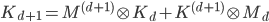  K_{d+1} = M^{(d+1)} \otimes K_d + K^{(d+1)} \otimes M_d 