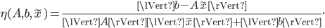  \eta(A, b, \widetilde{x}) = \frac{\lVert b - A\widetilde{x}\rVert}{\lVert A \rVert \lVert \widetilde{x} \rVert + \lVert b \rVert}. 