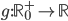 g: \mathbb{R}_0^+ \rightarrow \mathbb{R}