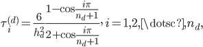  \tau_i^{(d)} = \frac{6}{h_d^2} \frac{1 - \cos \frac{i \pi}{n_d+1}}{2 + \cos \frac{i \pi}{n_d+1}}, \, i = 1, 2, \dotsc, n_d, 