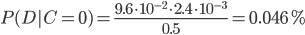 P(D|C=0) = \frac{9.6 \cdot 10^{-2} \cdot 2.4 \cdot 10^{-3}}{0.5} = 0.046%