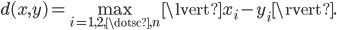  d(x, y) = \max_{i=1,2,\dotsc,n} \lvert x_i - y_i \rvert. 
