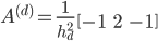  A^{(d)} = \frac{1}{h_d^2} \, \begin{bmatrix} -1 & 2 & -1 \end{bmatrix} 